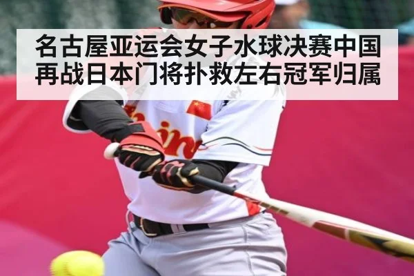 名古屋亚运会女子水球决赛中国再战日本门将扑救左右冠军归属